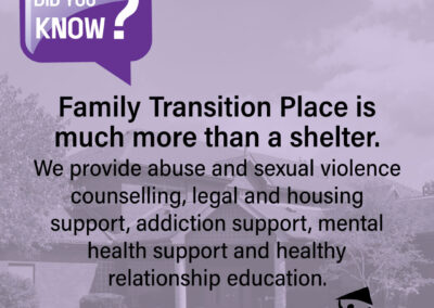 Did you know Family Transition Place is much more than a shelter. We provide abuse and sexual violence counselling, legal and housing support, addiction support, mental health support and healthy relationship education Orangeville shelter building on purple background